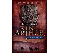 King Arthur: Dragon's Child (King Arthur Trilogy 1) : The legend of King Arthur comes to life