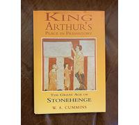 King Arthur's Place in Prehistory: Great Age of Stonehenge
