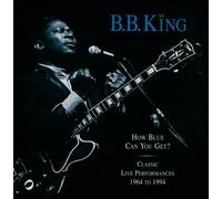King, B.B. - How Blue Can You Get: Classic Live Performances, 1964-1994
