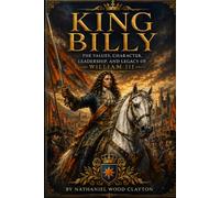 King Billy: The Values, Character, Leadership, and Legacy of William III
