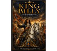 King Billy: The Values, Character, Leadership, and Legacy of William III