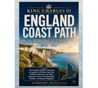 KING CHARLES III ENGLAND COAST PATH HIKING GUIDE 2026-2027: The Complete Walker’s Companion to England’s 2,700 Mile Coast Trail with Route Planning, Day Walks, Itineraries, and Regional Highlights