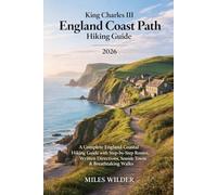 KING CHARLES III ENGLAND COAST PATH HIKING GUIDE 2026: A Complete England Coastal Hiking Guide with Step-by-Step Routes, Written Directions, Seaside ... Breathtaking Walks: 97 (TRAILBLAZERS SERIES)