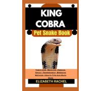 KING COBRA Pet Snake Book: Their Care, Behavior, Feeding, Origin, Temperament, Breeding Methods, Health Tips And Much More (SNAKE MASTERY: Unlocking the Secrets to Successful Pet Snake Care)