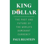 King Dollar : The Past and Future of the World's Dominant Currency