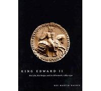 King Edward II: His Life, His Reign, and Its Aftermath, 1284-1330