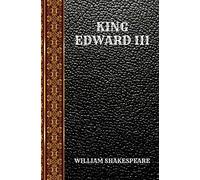 KING EDWARD III: BY WILLIAM SHAKESPEARE (CLASSIC BOOKS)