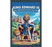 KING EDWARD III: The Complete History for Kids