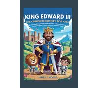 KING EDWARD III: The Complete History for Kids