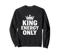 King Energy Only Bold Statement Motivational Alpha Male Sweatshirt
