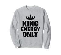 King Energy Only Bold Statement Motivational Alpha Male Sweatshirt