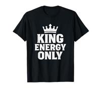 King Energy Only Bold Statement Motivational Alpha Male T-Shirt
