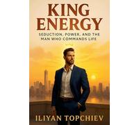 King Energy: Seduction, Power, and the Man Who Commands Life (Pickup Artist)