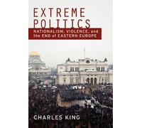 Extreme Politics: Nationalism, Violence, and the End of Eastern Europe