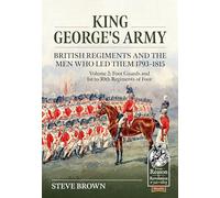 King George’s Army - British Regiments and the Men Who Led Them 1793-1815 Volume 2: Foot Guards and 1st to 30th Regiments of Foot: 130 (From Reason to Revolution 1721-1815)
