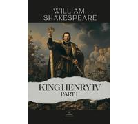 King Henry IV, Part 1: A Story of Fathers, Sons, and the Cost of Becoming a Man - In Shakespeare’s Own Words