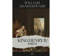 King Henry IV, Part 2: The Complete and Original Text of Shakespeare’s Great Reflection on Time and Power