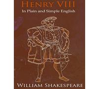 King Henry VIII In Plain and Simple English: A Modern Translation and the Original Version