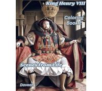 King Henry VIII, Scenes from Life - Coloring Book 2: From Palaces to Battlefields: Family, Pursuits, and a Monarch's Journey - Art for all Age