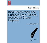 King Henry's Well, and Pudsay's Leap. Ballads, Founded on Craven Legends.
