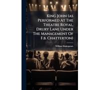 King John (as Performed At The Theatre Royal, Drury Lane Under The Management Of F.b. Chatterton)
