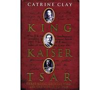 King, Kaiser, Tsar: Three Royal Cousins Who Led the World to War