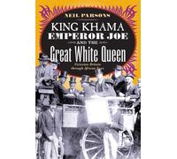 King Khama, Emperor Joe, and the Great White Queen: Victorian Britain through African Eyes
