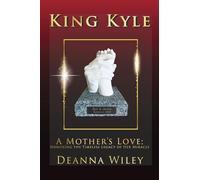 King Kyle: A Mother’s Love: Honoring the Timeless Legacy of Her Miracle