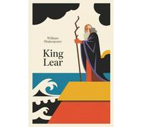 King Lear: Shakespeare’s Great Tragedy of Family, Loyalty, and Power - Complete and Unabridged Classic for Readers and Students