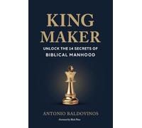 King Maker: UNLOCK THE 14 SECRETS OF BIBLICAL MANHOOD