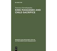 King Manasseh and Child Sacrifice: Biblical Distortions of Historical Realities (Beihefte zur Zeitschrift fuer die Alttestamentliche Wissenschaft): ... fur die Alttestamentliche Wissenschaft, 338)