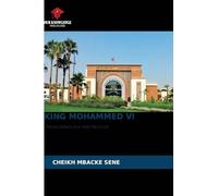 King Mohammed VI: The architect of a new Morocco