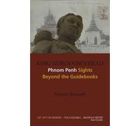 King Norodom's Head: Phnom Penh Sights Beyond the Guidebooks: 7 (NIAS Reference Library)