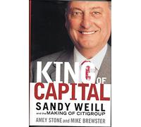 King of Capital: Sandy Weill and the Making of Citigroup