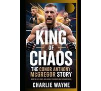 KING OF CHAOS: THE CONOR ANTHONY MCGREGOR STORY: Inside the Life, Legacy, and Legend of the World’s Most Explosive Fighter