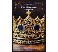 King Of Denmark: Frederik X A Biography That Tells The Things To Know About the Man That Is The Crown King of Denmark (Things To Know About Denmark And It's Royalties)