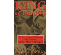 King of Hearts: The True Story of the Maverick Who Pioneered Open-Heart Surgery