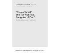 "King of Israel" and "Do Not Fear, Daughter of Zion": The Use of Zephaniah 3 in John 12 (Reformed Academic Dissertation): 11