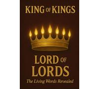 King of Kings, Lord of Lords:: The Living Words Revealed