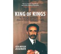 King of Kings: The Triumph and Tragedy of Emperor Haile Selassie I of Ethiopia