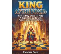 KING OF THE BOARD How to Play Chess for Kids: A Complete Beginner’s Guide with Puzzles and Fun Challenges