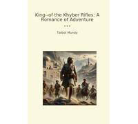 King--of the Khyber Rifles: A Romance of Adventure (Classic Books)