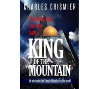 King of the Mountain: The Eternal, Epic, End-Time Battle: He Rules the Temple Mount Rules the World