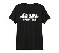 King of the Paving Machine Operators Premium T-Shirt