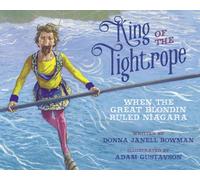 King of the Tightrope : When the Great Blondin Ruled Niagara