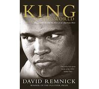 King of the World: Muhammad Ali and the Rise of an American Hero