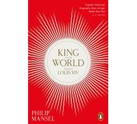 King of the World : The Life of Louis XIV