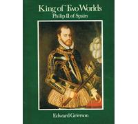 King of Two Worlds: Philip II of Spain
