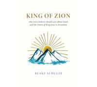 KING OF ZION: Why Every Believer Should Care about Israel and the Return of King Jesus to Jerusalem