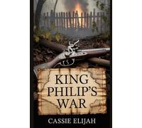 King Philip’s War: The 17th Century Conflict That Forged American Identity and Was Nearly Forgotten